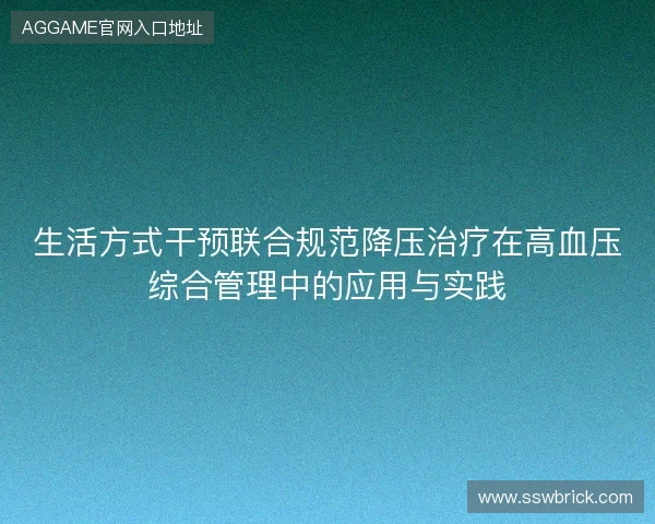 生活方式干预联合规范降压治疗在高血压综合管理中的应用与实践